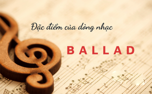 Nhạc ballad là gì? Những bản nhạc ballad hay nhất